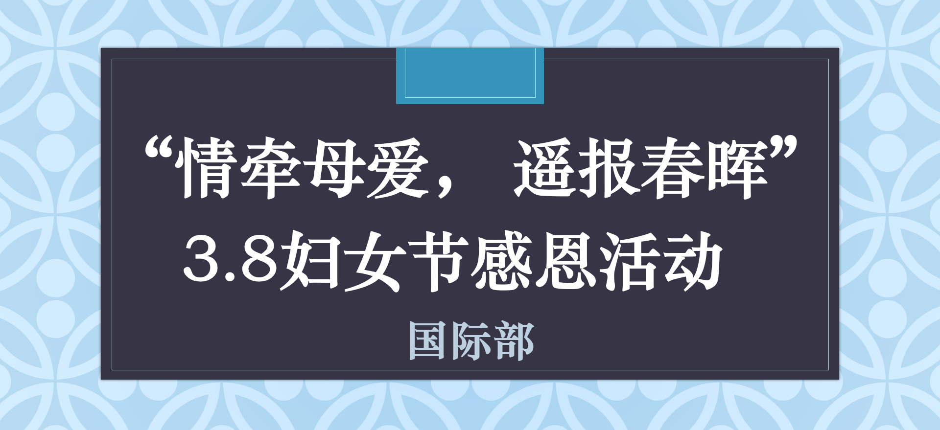 “情牵母爱， 遥报春晖”——国际部开展3.8妇女节感恩活动